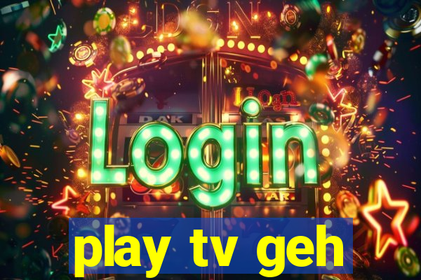 play tv geh